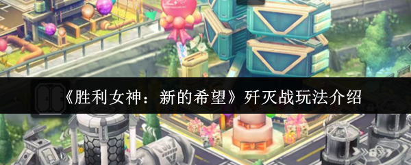 胜利女神新的希望歼灭战玩法攻略
